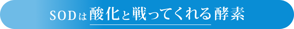 SODは酸化と戦ってくれる酵素